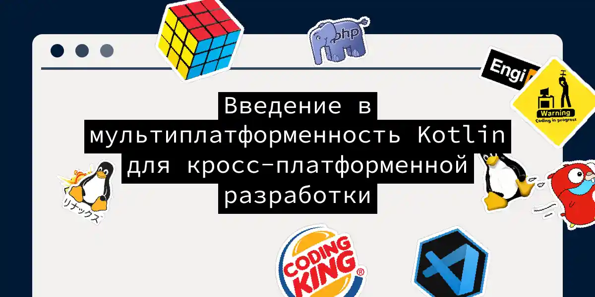 Введение в мультиплатформенность Kotlin для кросс-платформенной разработки