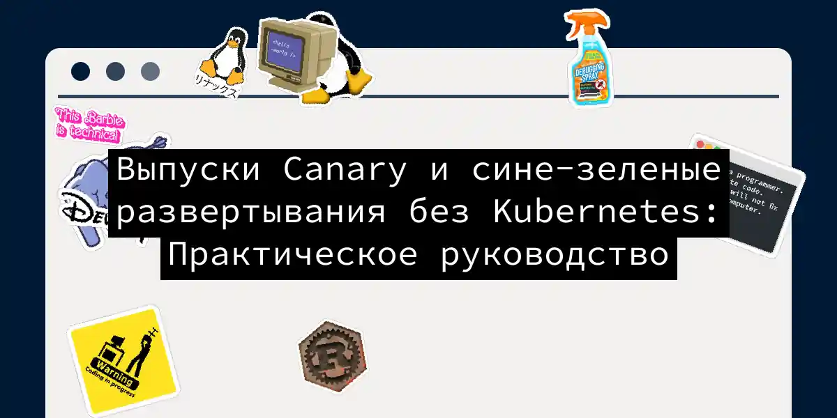 Выпуски Canary и сине-зеленые развертывания без Kubernetes: Практическое руководство