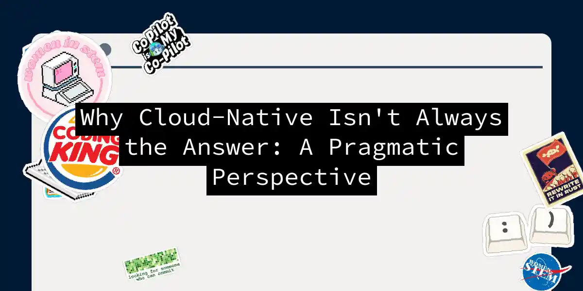 Why Cloud-Native Isn't Always the Answer: A Pragmatic Perspective