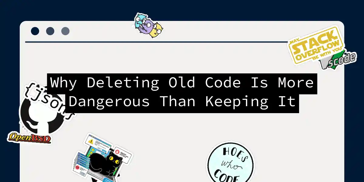 Why Deleting Old Code Is More Dangerous Than Keeping It