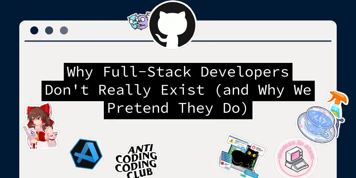 Why Full-Stack Developers Don't Really Exist (and Why We Pretend They Do)