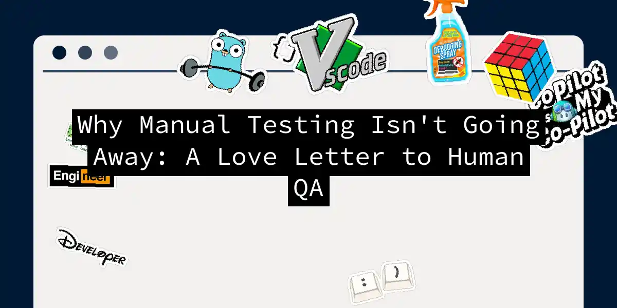 Why Manual Testing Isn't Going Away: A Love Letter to Human QA