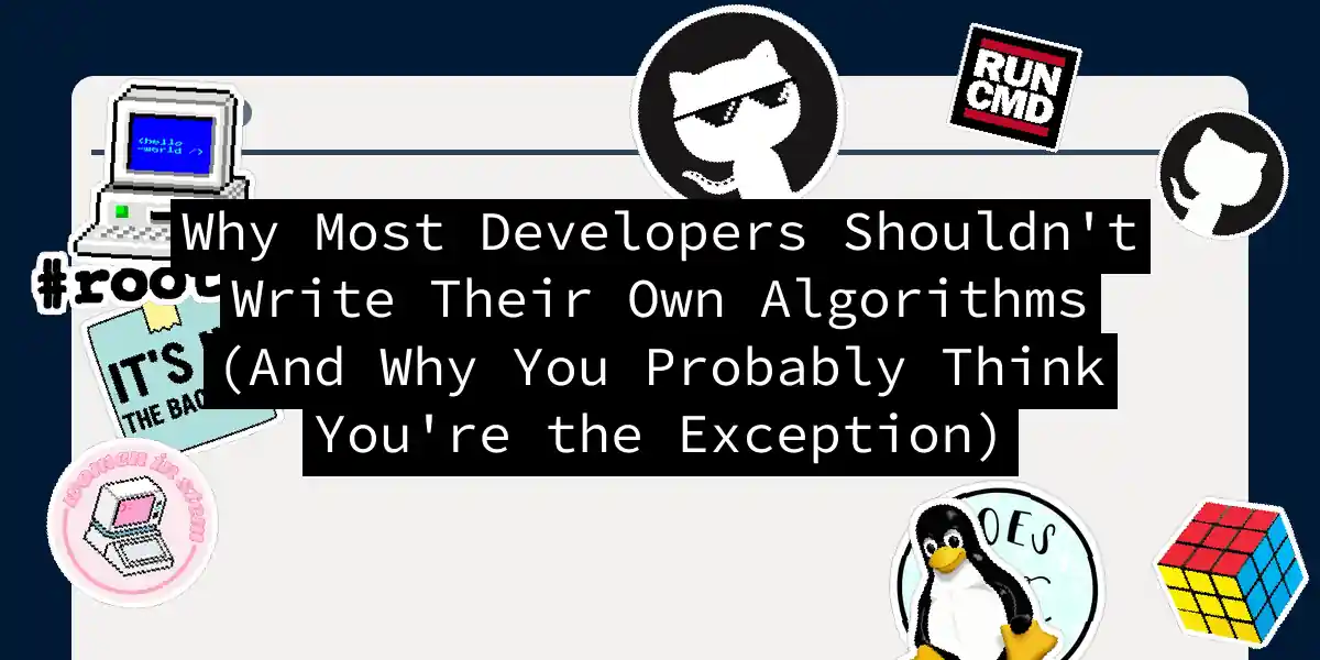 Why Most Developers Shouldn't Write Their Own Algorithms (And Why You Probably Think You're the Exception)