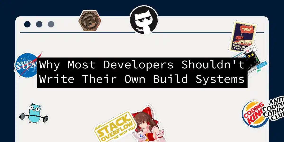 Why Most Developers Shouldn't Write Their Own Build Systems