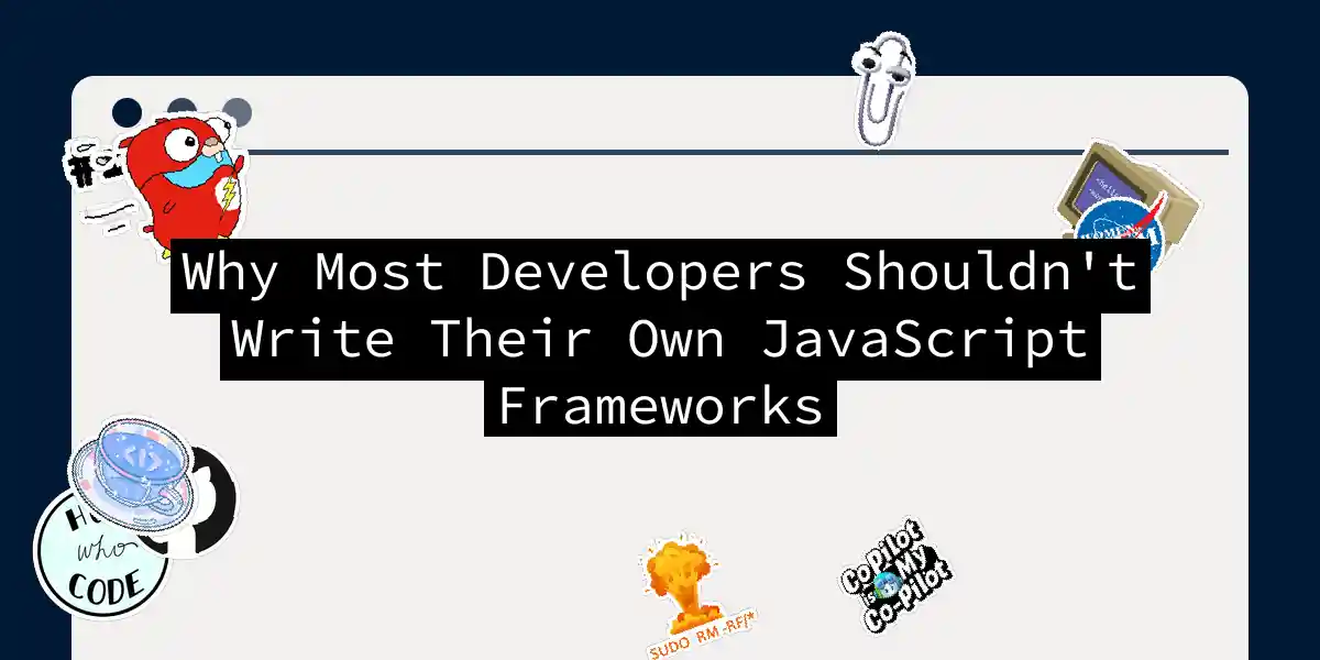 Why Most Developers Shouldn't Write Their Own JavaScript Frameworks