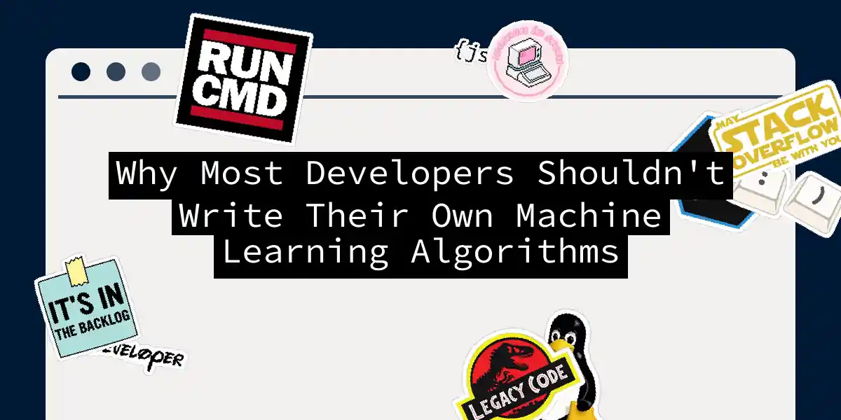 Why Most Developers Shouldn't Write Their Own Machine Learning Algorithms