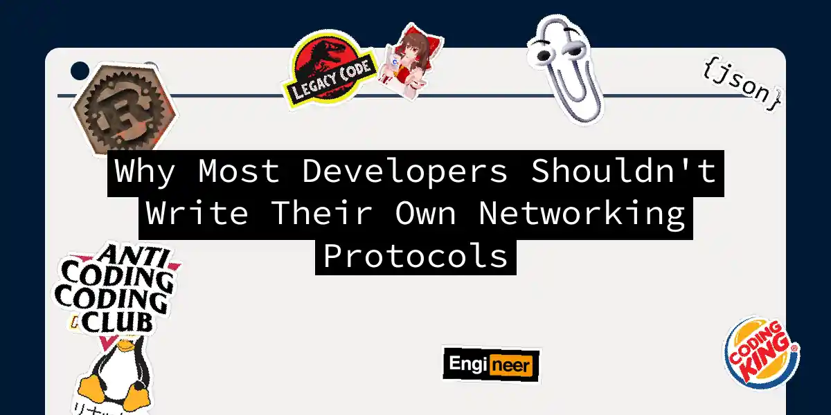 Why Most Developers Shouldn't Write Their Own Networking Protocols