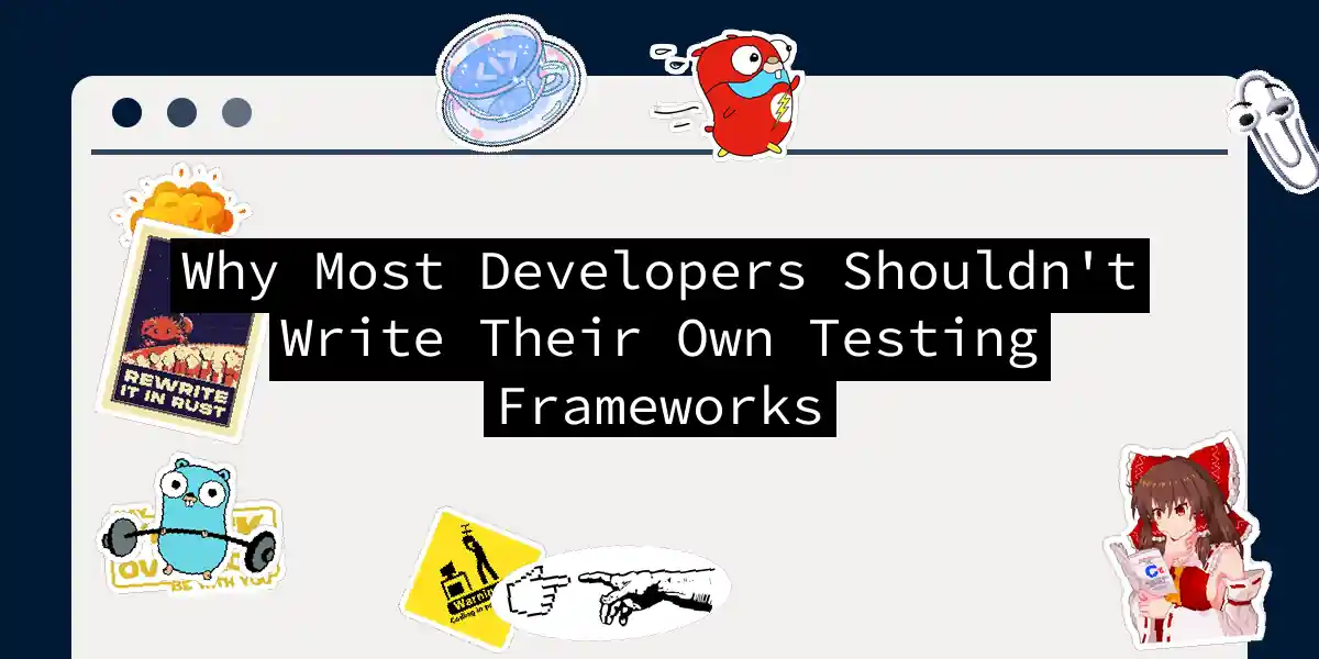 Why Most Developers Shouldn't Write Their Own Testing Frameworks