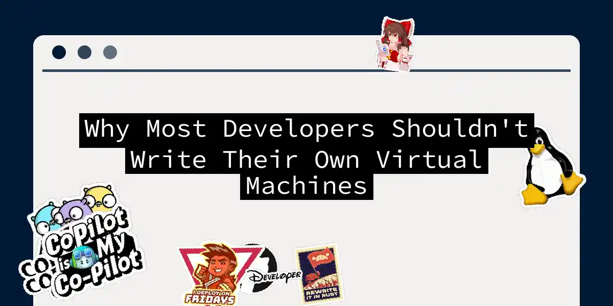 Why Most Developers Shouldn't Write Their Own Virtual Machines