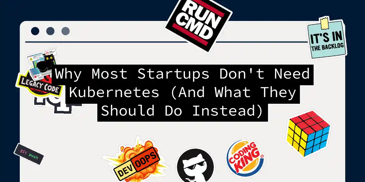 Why Most Startups Don't Need Kubernetes (And What They Should Do Instead)