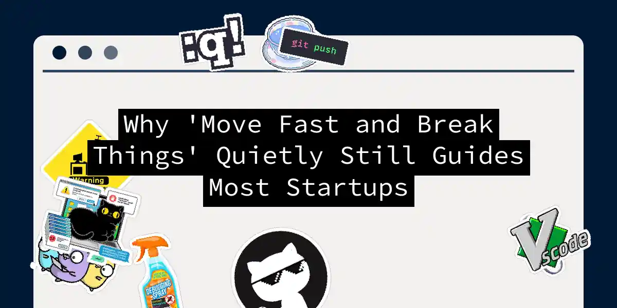 Why 'Move Fast and Break Things' Quietly Still Guides Most Startups