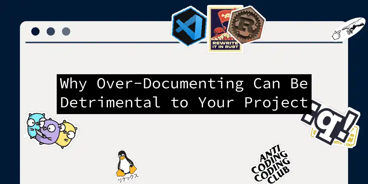 Why Over-Documenting Can Be Detrimental to Your Project