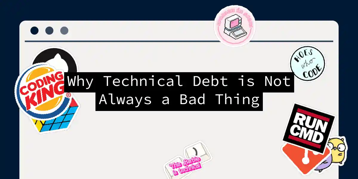 Why Technical Debt is Not Always a Bad Thing