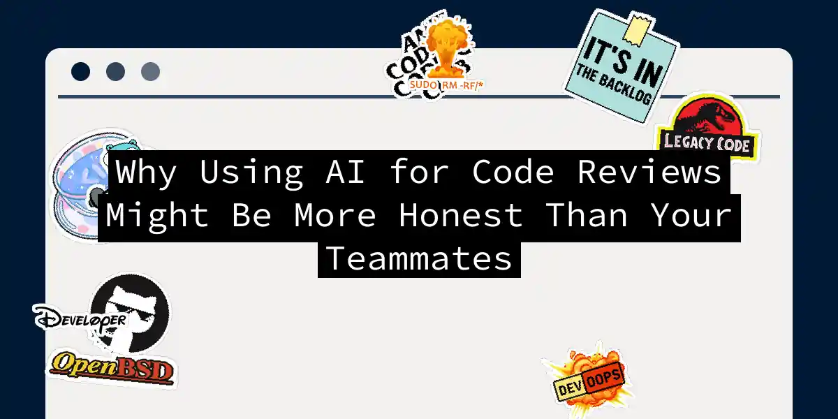 Why Using AI for Code Reviews Might Be More Honest Than Your Teammates