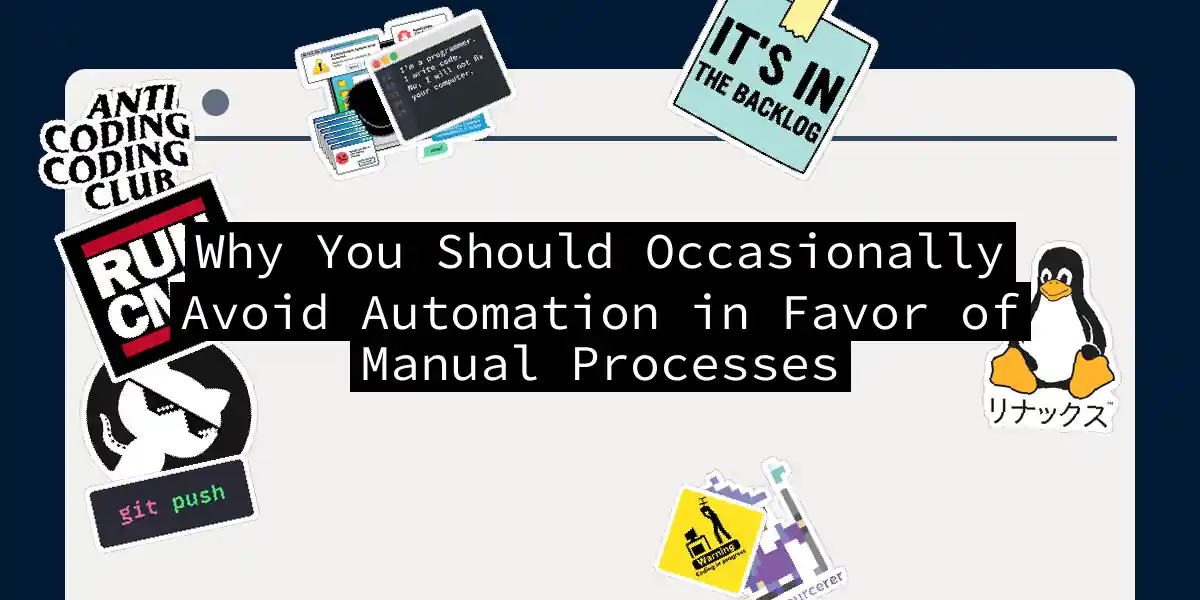 Why You Should Occasionally Avoid Automation in Favor of Manual Processes