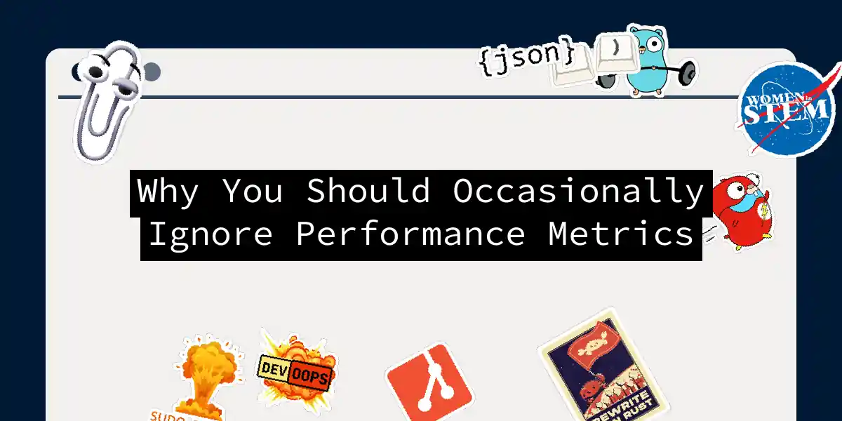 Why You Should Occasionally Ignore Performance Metrics
