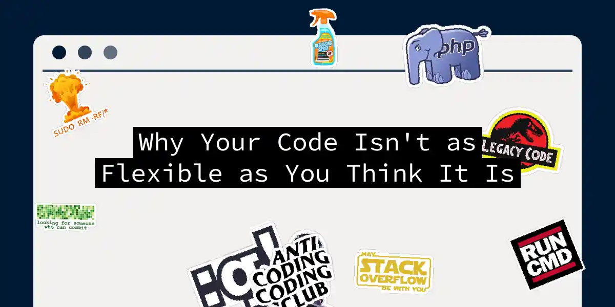 Why Your Code Isn't as Flexible as You Think It Is