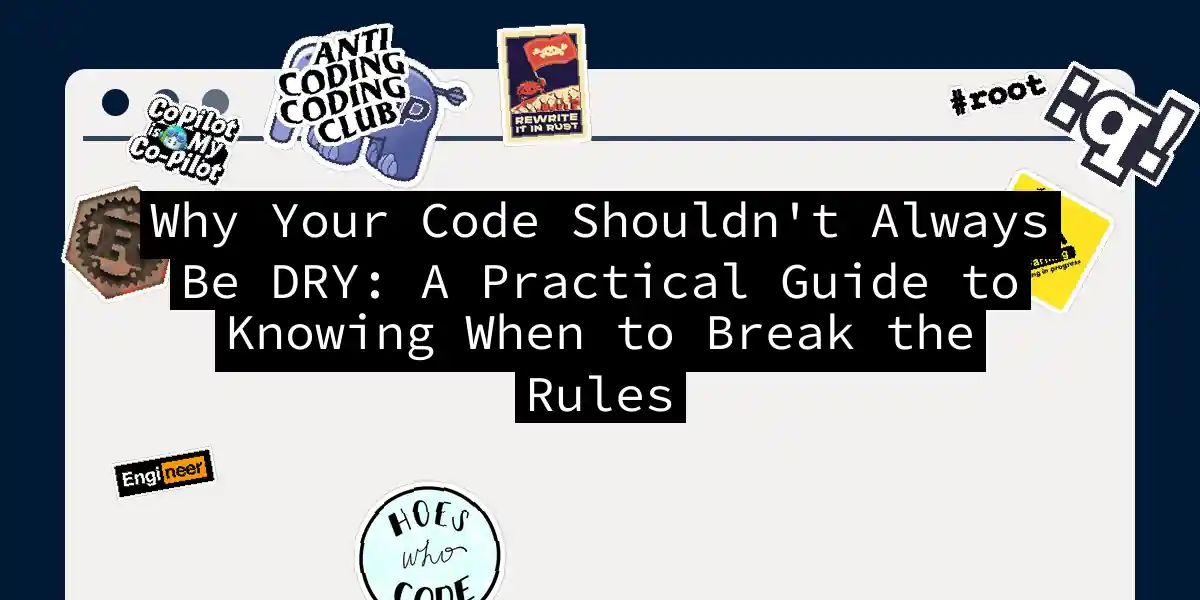 Why Your Code Shouldn't Always Be DRY: A Practical Guide to Knowing When to Break the Rules