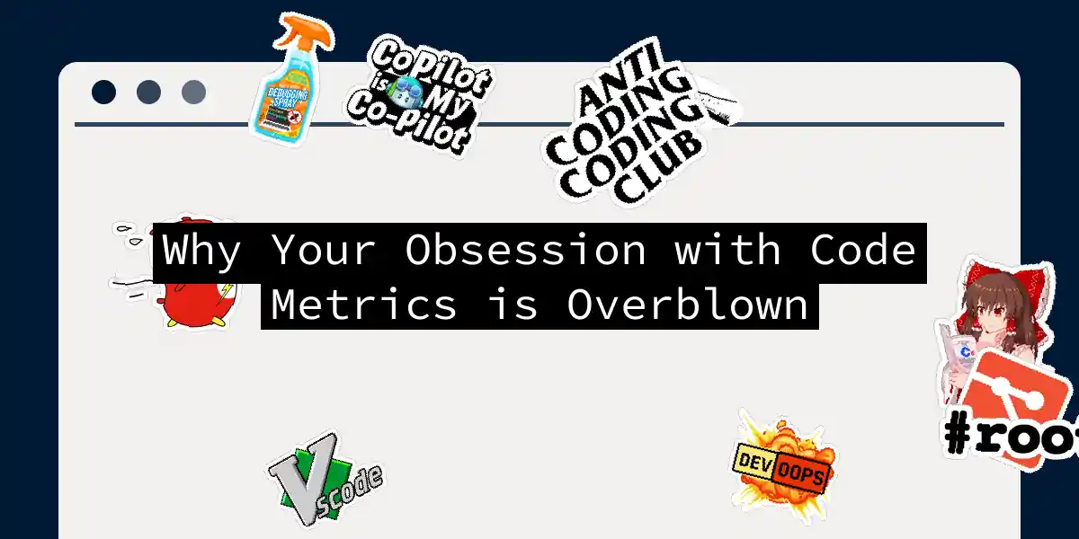 Why Your Obsession with Code Metrics is Overblown