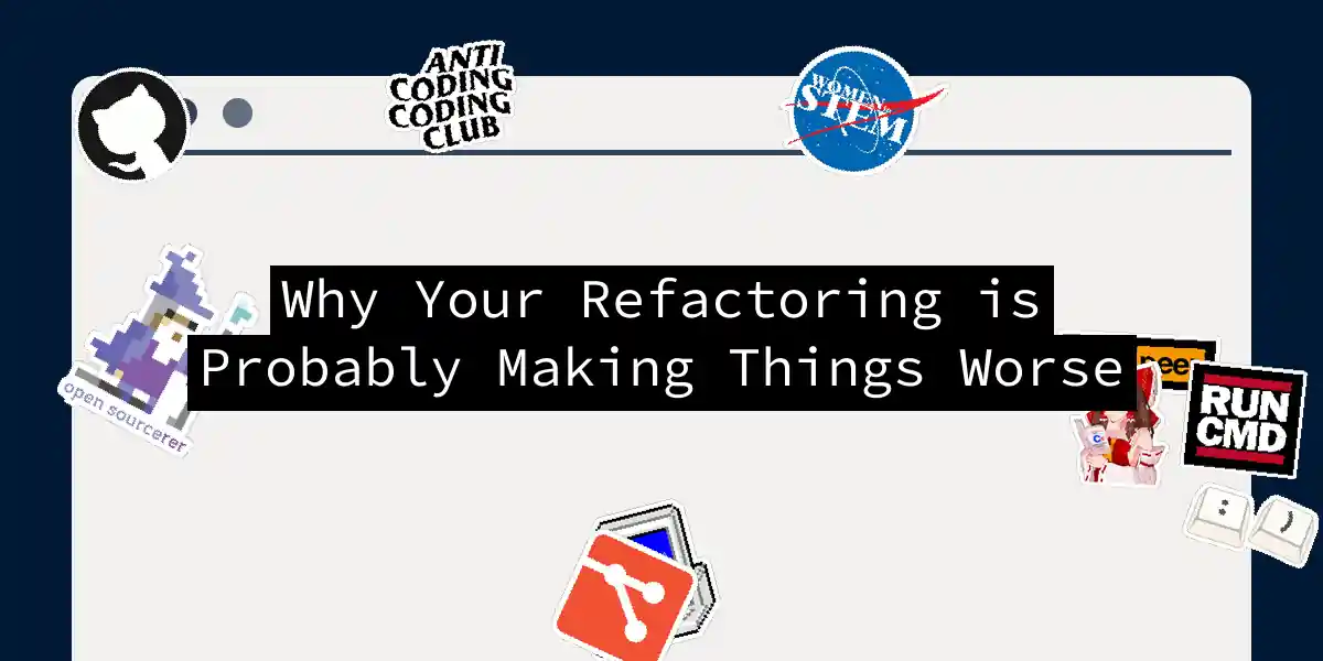 Why Your Refactoring is Probably Making Things Worse