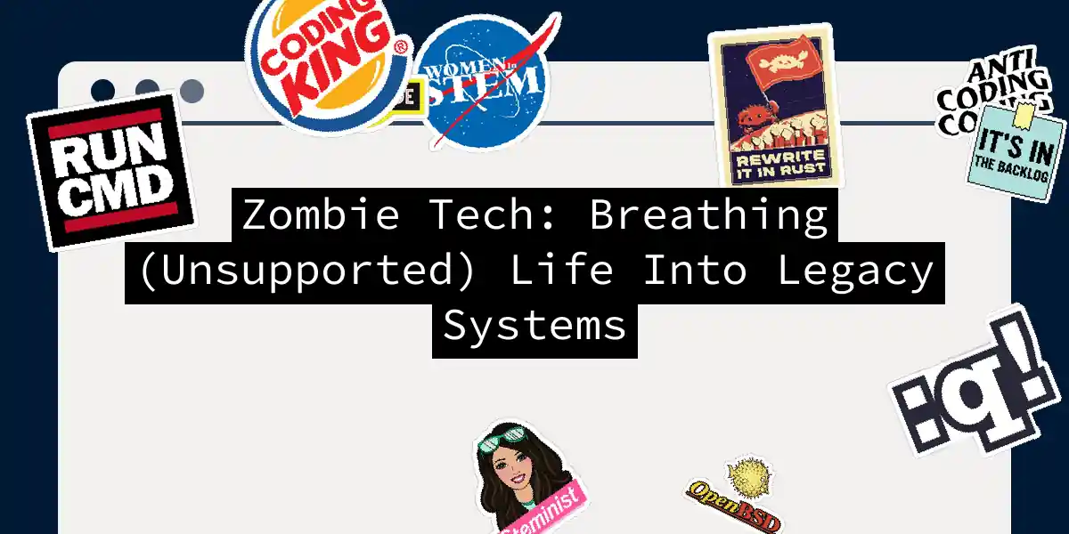 Zombie Tech: Breathing (Unsupported) Life Into Legacy Systems